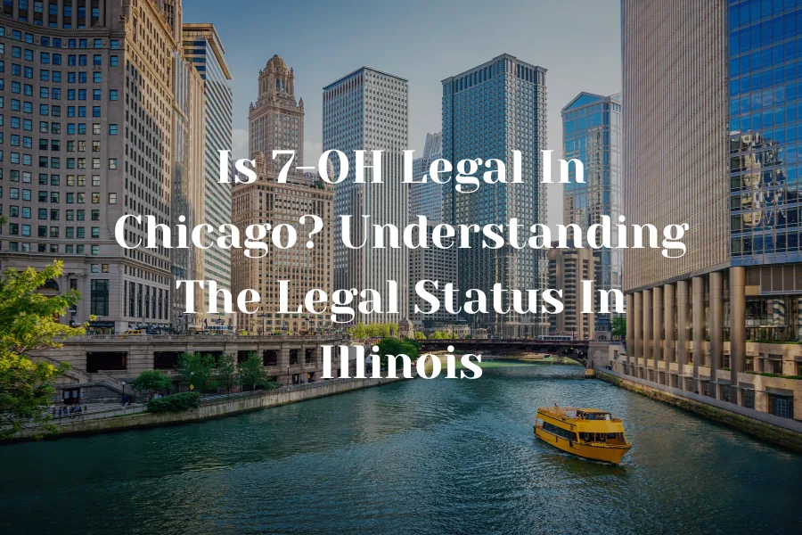 Is 7 OH Legal In Chicago Understanding The Legal Status In Illinois 1 2