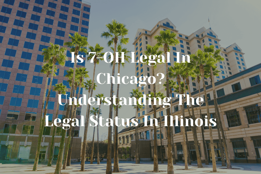 Is 7 OH Legal In Chicago Understanding The Legal Status In Illinois 3