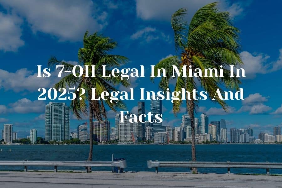 7-oh legality in Miami