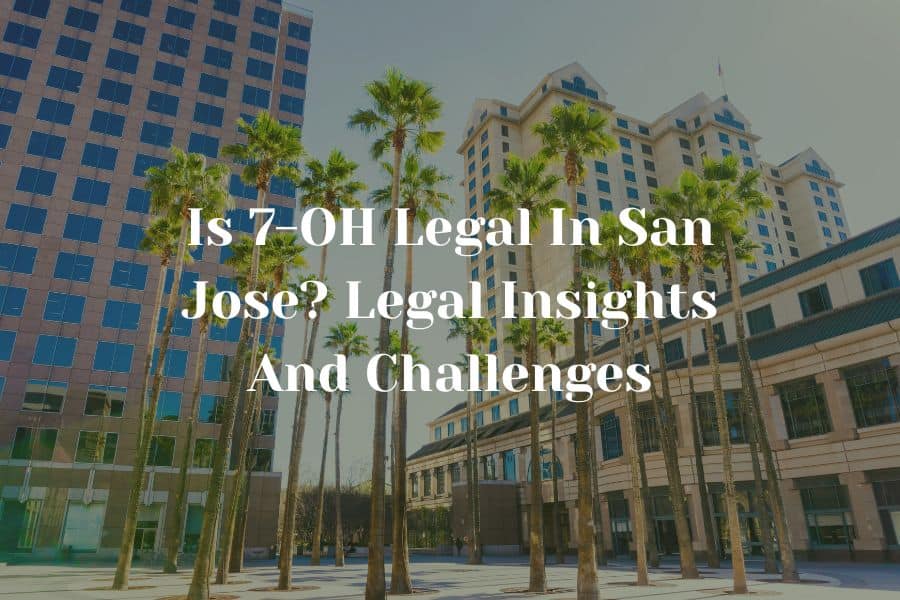 Is 7-OH Legal in San Jose